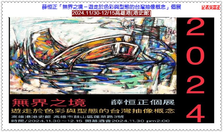 薛恒正「無界之境」個展2024.11/30-12/15高雄港[港史館]＠華夏新聞報