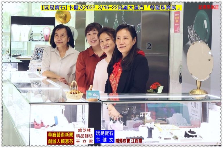 [玩易寶石]卞健文2022.3/16-22高雄大遠百「尊寵珠寶展」＠華夏新聞報