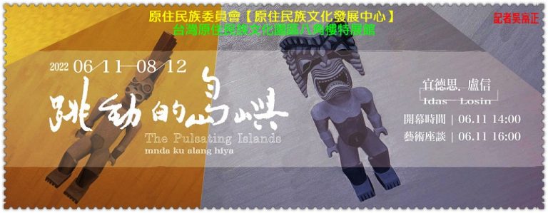 宜德思.盧信[跳動的島嶼]個展2022.6/11-8/12原發中心原住民族文化園區八角樓特展館＠華夏新聞報