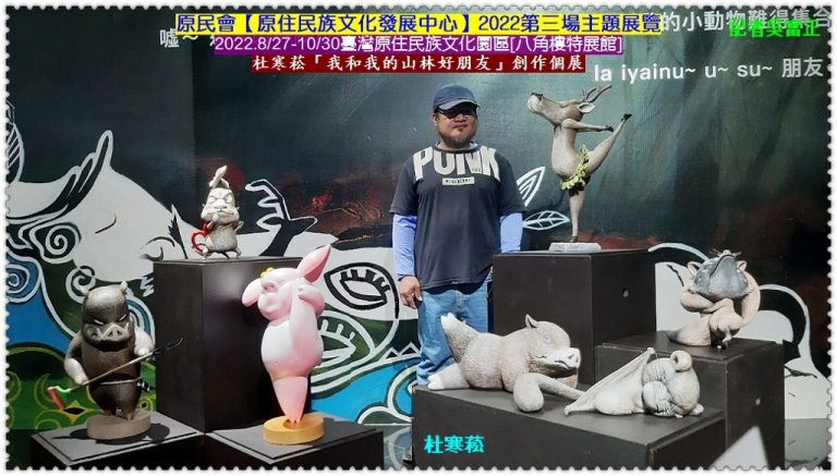 原民會原發中心2022.8/27-10/30八角樓特展館[我和我的山林好朋友]杜寒菘創作個展＠華夏新聞報