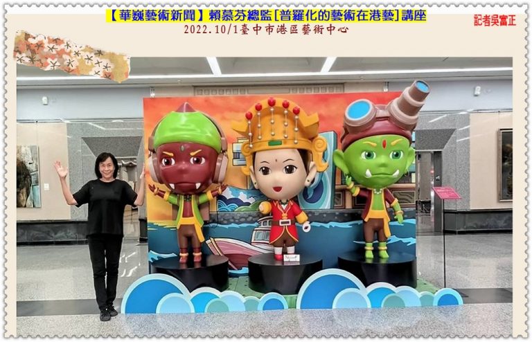 【華巍藝術新聞】賴慕芬總監[普羅化的藝術在港藝]講座2022.10/1臺中市港區藝術中心＠華夏新聞報
