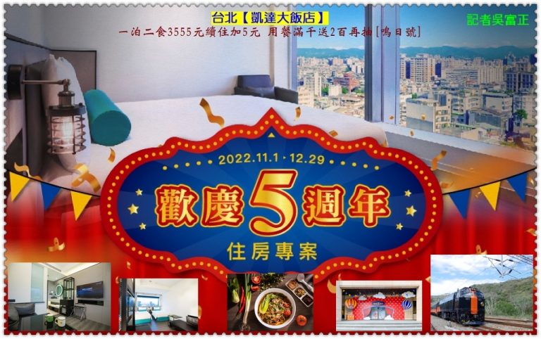 凱達五周年2022.11/1-12/29一泊二食3555元續住5元 用餐滿千送2百抽[鳴日號]遊程＠華夏新聞報