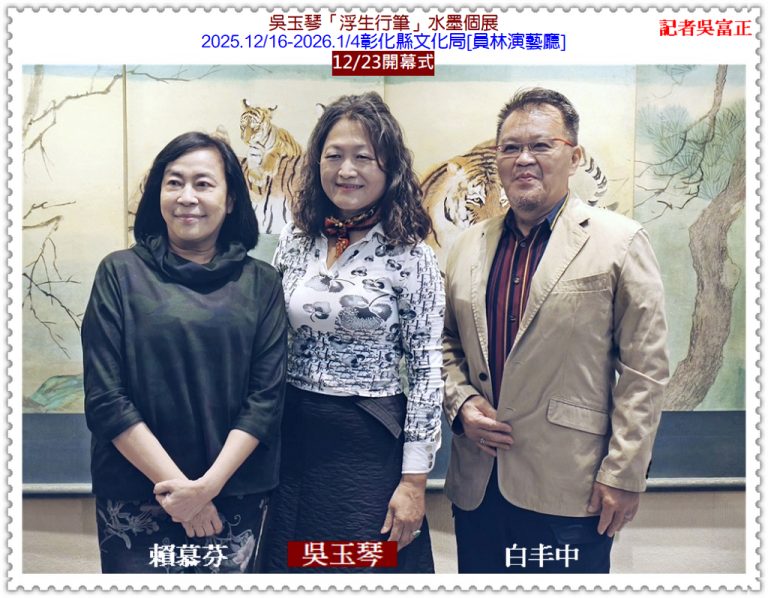 吳玉琴「浮生行筆」水墨個展2025.12/16-2026.1/4彰化縣文化局[員林演藝廳]＠華夏新聞報